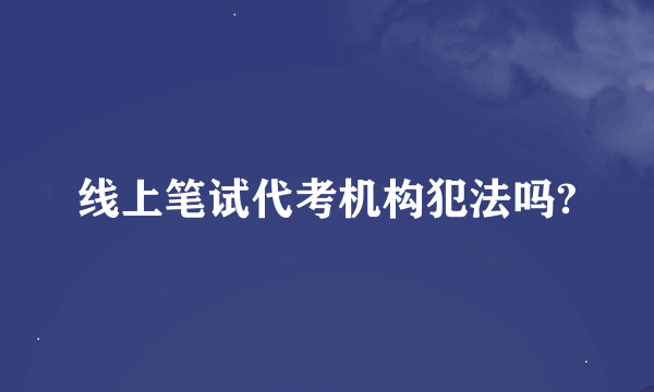 线上笔试代考机构犯法吗?