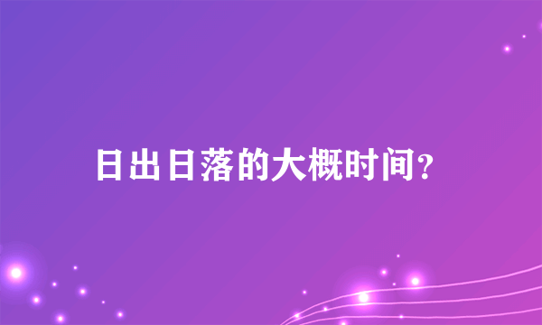 日出日落的大概时间？