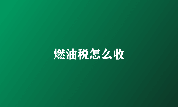 燃油税怎么收