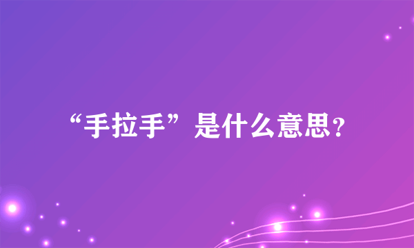 “手拉手”是什么意思？