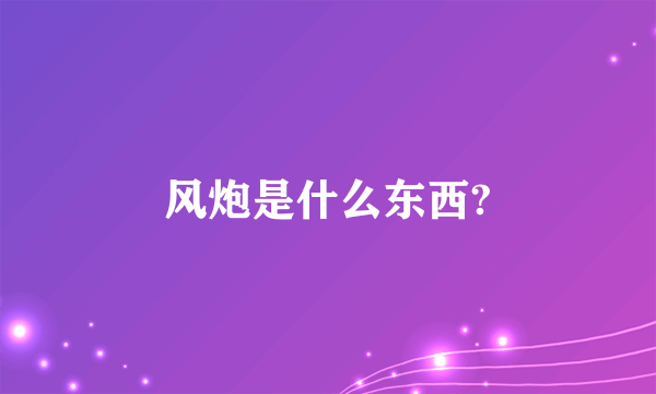 风炮是什么东西?