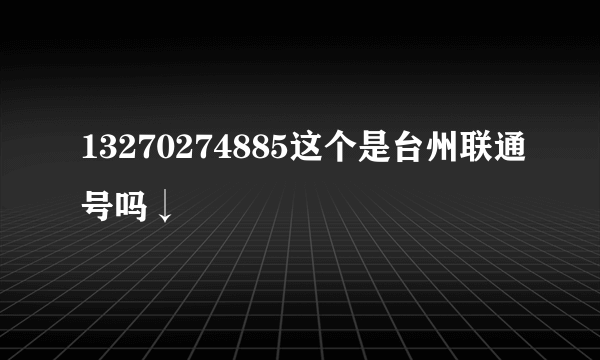 13270274885这个是台州联通号吗↓