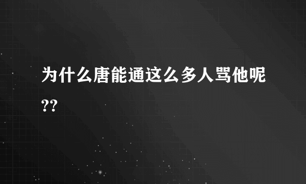 为什么唐能通这么多人骂他呢??