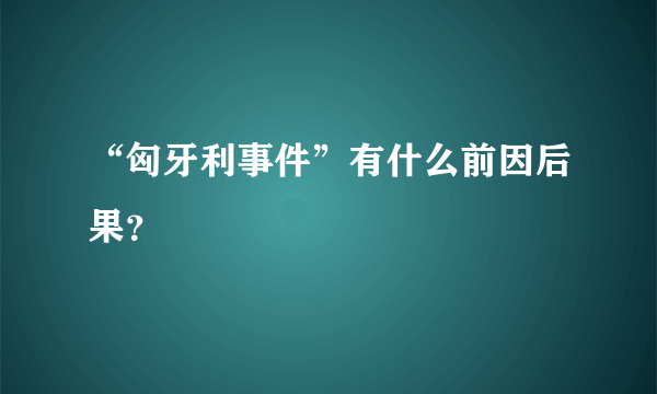 “匈牙利事件”有什么前因后果？