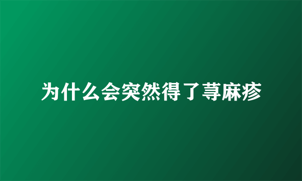 为什么会突然得了荨麻疹