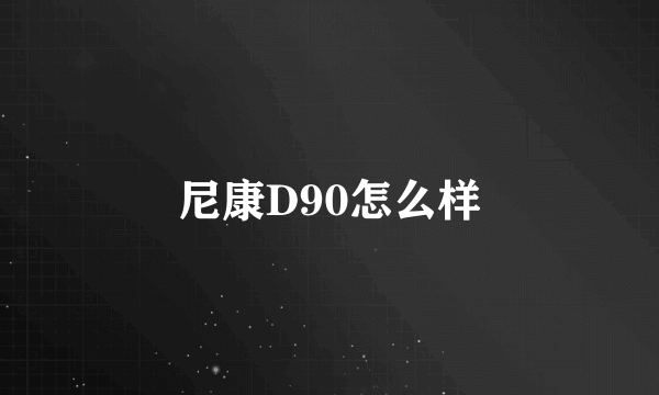 尼康D90怎么样