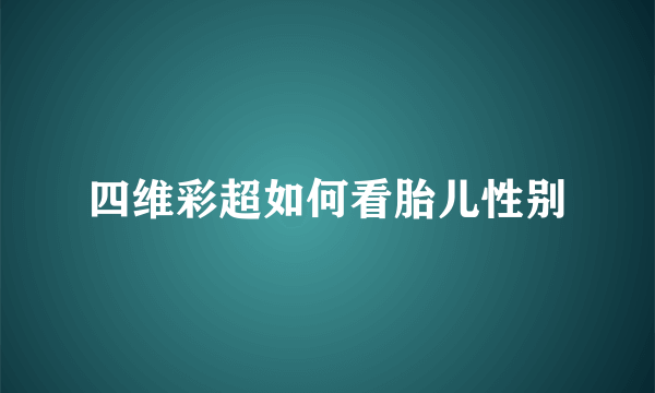 四维彩超如何看胎儿性别