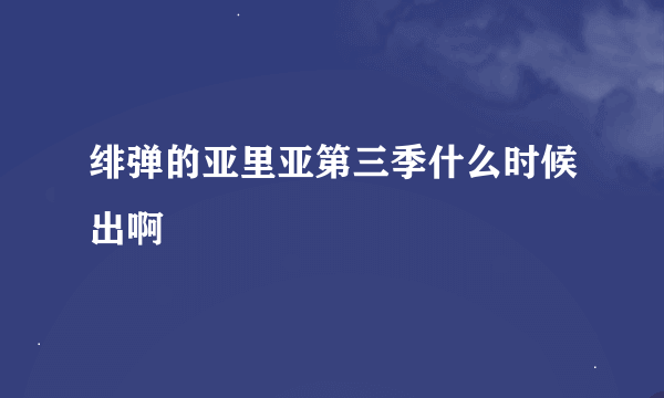 绯弹的亚里亚第三季什么时候出啊