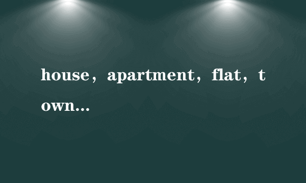 house，apartment，flat，townhouse都有什么区别