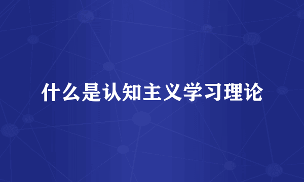 什么是认知主义学习理论