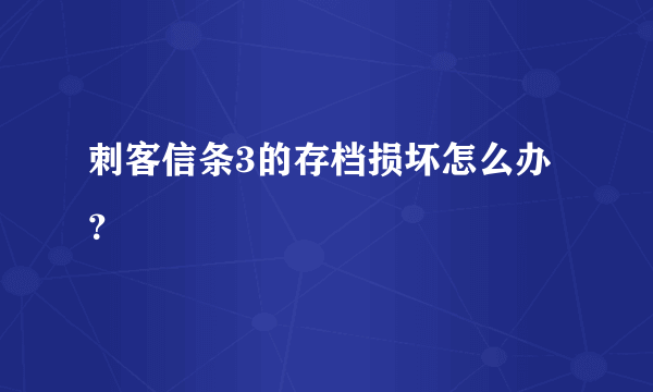 刺客信条3的存档损坏怎么办？