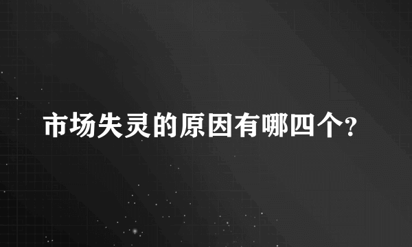 市场失灵的原因有哪四个？