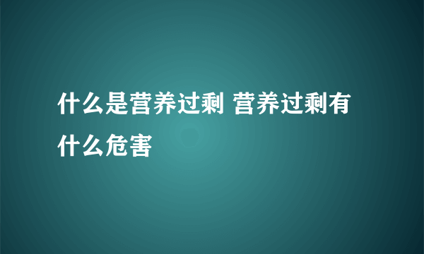 什么是营养过剩 营养过剩有什么危害