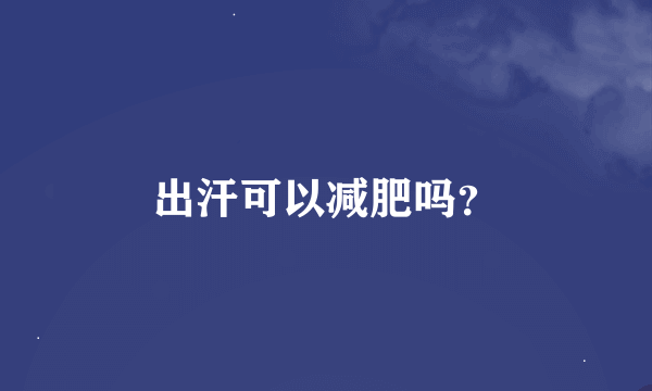 出汗可以减肥吗？