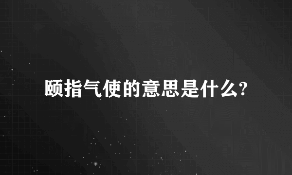 颐指气使的意思是什么?