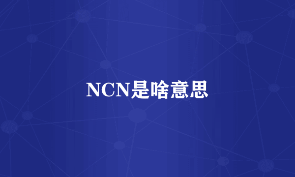 NCN是啥意思