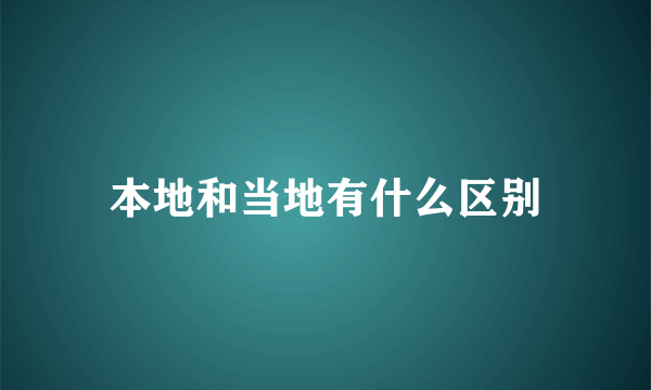 本地和当地有什么区别