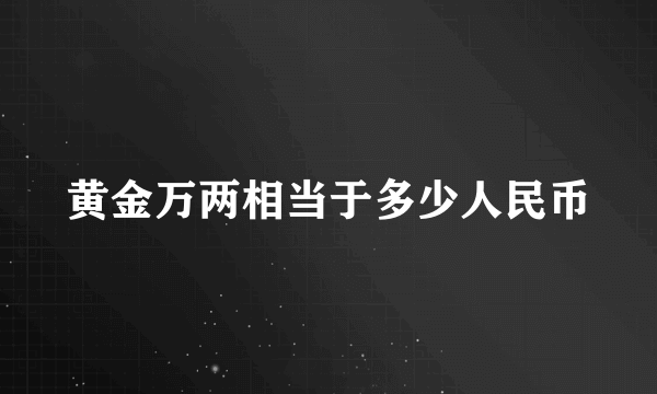 黄金万两相当于多少人民币