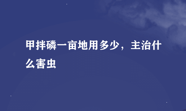 甲拌磷一亩地用多少，主治什么害虫