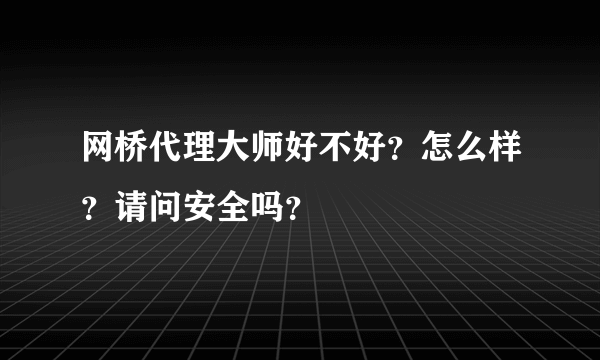 网桥代理大师好不好？怎么样？请问安全吗？