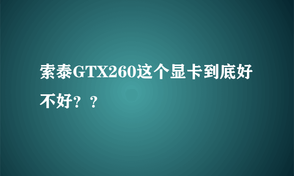 索泰GTX260这个显卡到底好不好？？