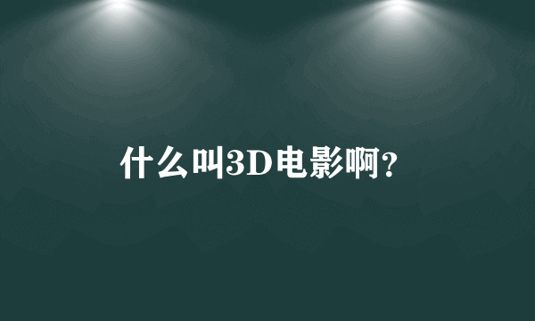 什么叫3D电影啊？