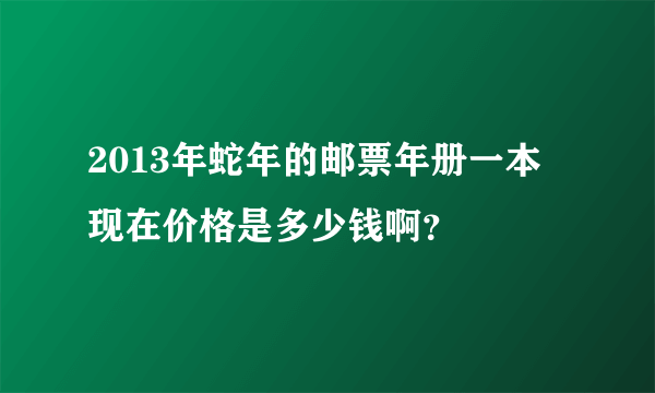 2013年蛇年的邮票年册一本现在价格是多少钱啊？