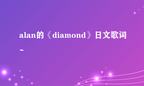 alan的《diamond》日文歌词~