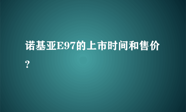 诺基亚E97的上市时间和售价?