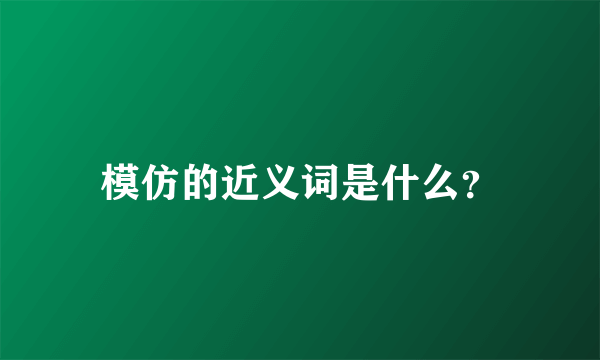 模仿的近义词是什么？