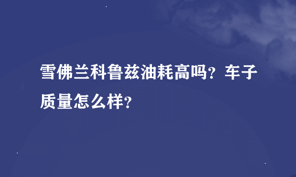 雪佛兰科鲁兹油耗高吗？车子质量怎么样？