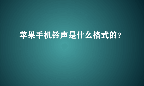 苹果手机铃声是什么格式的？