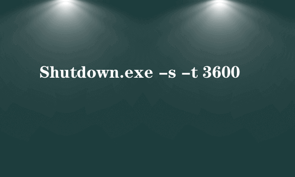 Shutdown.exe -s -t 3600