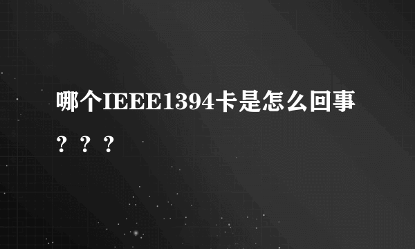 哪个IEEE1394卡是怎么回事？？？