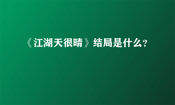 《江湖天很晴》结局是什么？