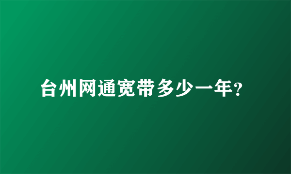 台州网通宽带多少一年？