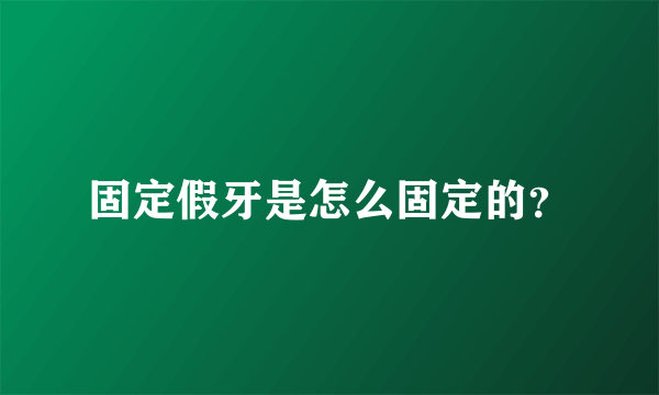 固定假牙是怎么固定的？