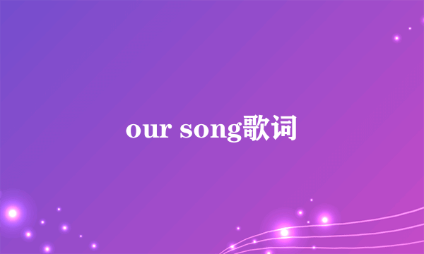 our song歌词