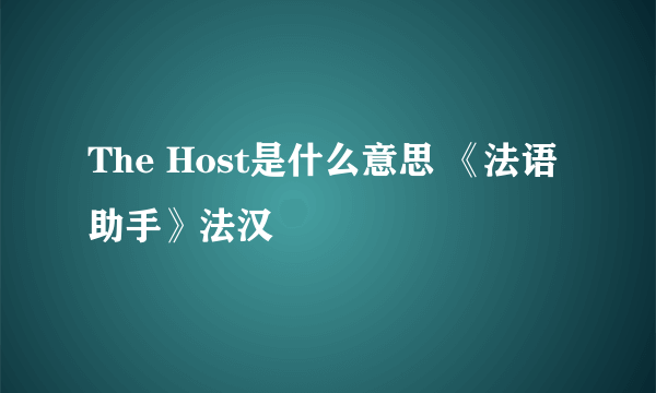 The Host是什么意思 《法语助手》法汉