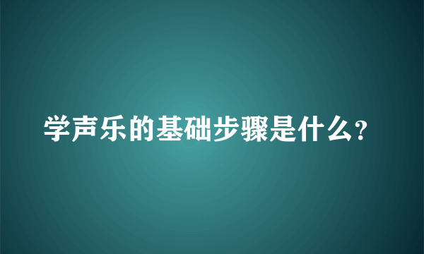 学声乐的基础步骤是什么？