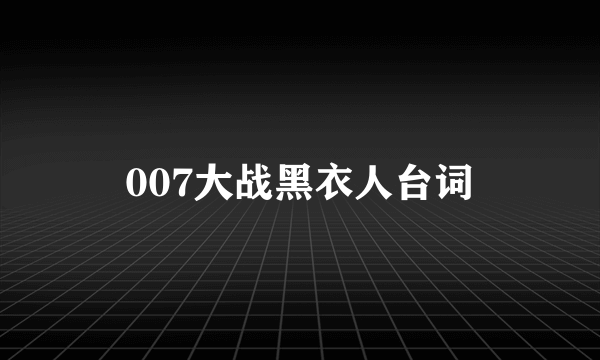 007大战黑衣人台词