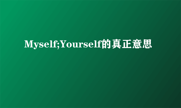 Myself;Yourself的真正意思