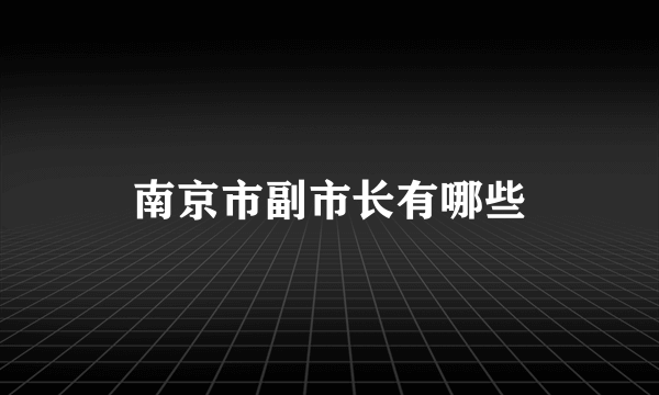 南京市副市长有哪些