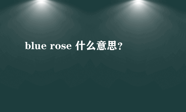 blue rose 什么意思？