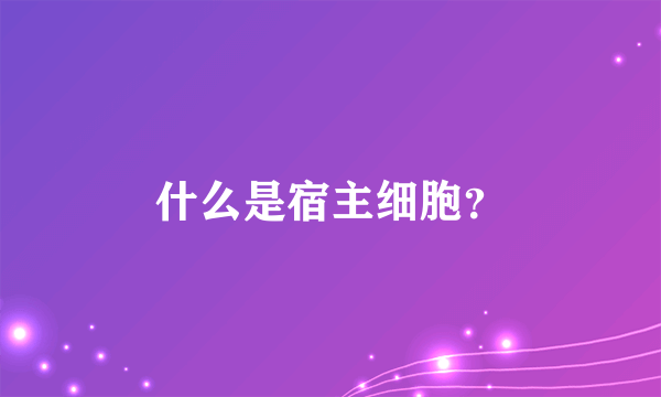 什么是宿主细胞？