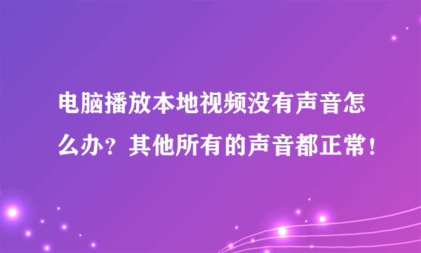 电脑播放本地视频没有声音怎么办？其他所有的声音都正常！