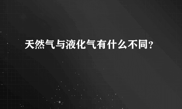 天然气与液化气有什么不同？