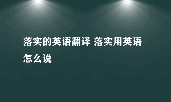 落实的英语翻译 落实用英语怎么说