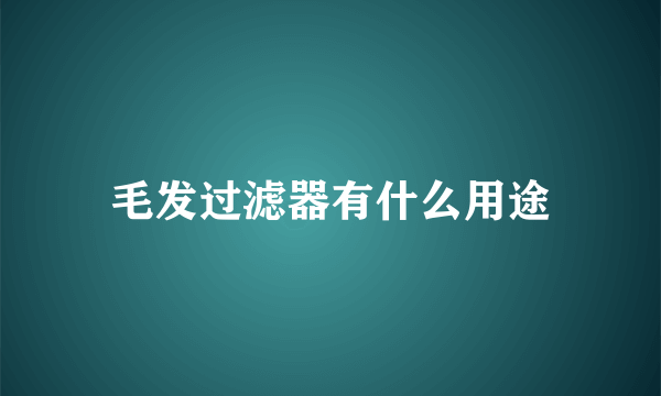 毛发过滤器有什么用途