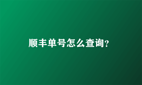 顺丰单号怎么查询？